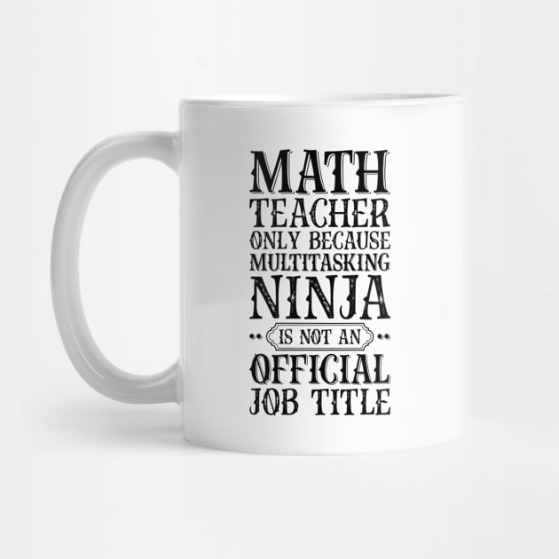 Math Teacher Only Because Multitasking Ninja Is Not An Official Job Title by Saimarts